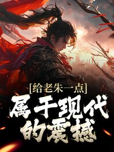 朱吾适为主角的小说叫什么？免费看给老朱一点属于现代的震撼