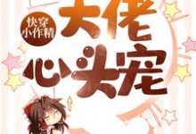 完整版的快穿小作精：大佬心头宠小说在哪里可以免费读到？-推书机