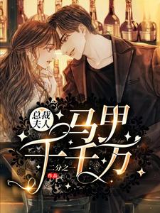 已完结小说《总裁夫人马甲千千万》章节在线阅读