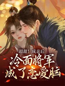 超甜！成亲后，冷面将军成了恋爱脑小说的无弹窗阅读体验，寻找免费阅读网站