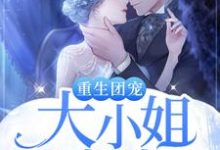 已完结小说《重生团宠:大小姐又虐渣了》章节免费阅读-推书机