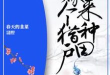 农女重生:嫁个猎户来种田最新章节,农女重生:嫁个猎户来种田免费阅读-推书机