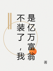 小说《不装了，我是亿万富翁》在线章节阅读