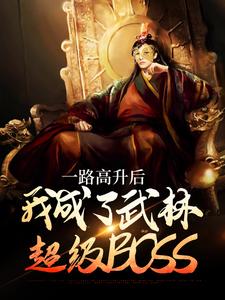 完结版《一路高升后，我成了武林超级BOSS》章节目录在线阅读