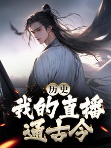 历史：我的直播通古今这本小说在哪里可以看？哪里有免费试读章节？