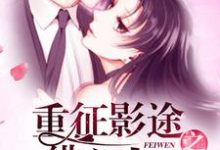 重征影途之绯闻人生小说的所有章节都能在哪里免费读到?-推书机