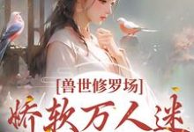 寻找兽世修罗场:娇软万人迷总想跑路小说的最新更新章节-推书机