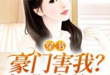 已完结小说《穿书：豪门害我？把你家偷了》最新章节-推书机