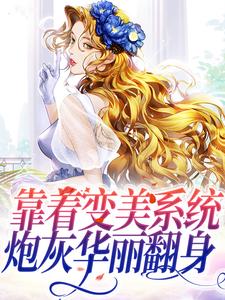 哪里能找到靠着变美系统，炮灰华丽翻身小说的全部章节？