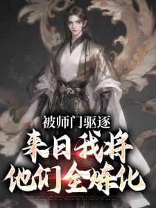 吴勤赵清影的小说在哪里看？免费在线阅读被师门驱逐，来日我将他们全炼化