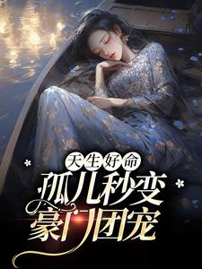 在线免费阅读天生好命，孤儿秒变豪门团宠完整小说