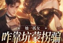 她一孤女,咋靠坑蒙拐骗成少奶奶了程木儿韩叶城韩复衡,她一孤女,咋靠坑蒙拐骗成少奶奶了章节在线阅读-推书机