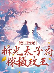 绝世医妃，拆光太子府嫁摄政王苏轻云盛祁定盛怀安小说免费阅读