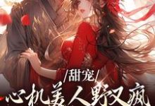 寻找甜宠:心机美人野又疯,世子折了腰小说的最新更新章节-推书机