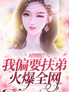 完结版《对照组？我偏要扶弟火爆全网》免费阅读