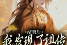 完结版《结契后,我发现了祖传铜镜的秘密》免费阅读-推书机