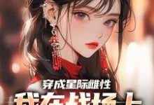 穿成星际雌性,我在战场上杀疯了小说,穿成星际雌性,我在战场上杀疯了免费阅读-推书机