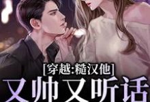 穿越:糙汉他又帅又听话,我收了!免费阅读,穿越:糙汉他又帅又听话,我收了!章节目录-推书机
