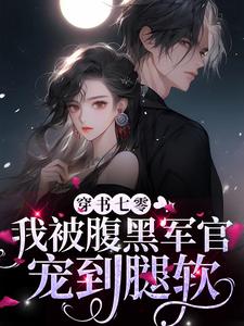 穿书七零，我被腹黑军官宠到腿软这本小说怎么样？免费在线阅读试试