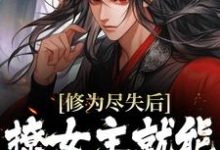 修为尽失后,撩女主就能万倍返还小说全文哪里可以免费看?-推书机