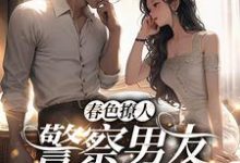 寻找能够免费阅读春色撩人：警察男友别来无恙小说的平台-推书机