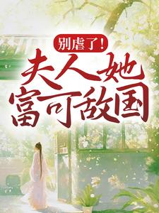已完结小说《别虐了！夫人她富可敌国》在线章节阅读