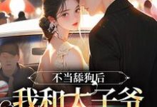 不当舔狗后，我和太子爷在一起了这本小说在哪里可以看？哪里有免费试读章节？-推书机