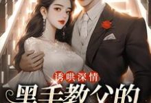 诱哄深情：黑手教父的偏执之爱这本小说在哪里可以看？哪里有免费试读章节？-推书机