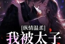 纵情温柔,我被太子爷骗婚最新章节,纵情温柔,我被太子爷骗婚免费阅读-推书机