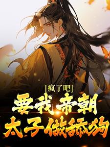 天弘小说疯了吧！要我帝朝太子做舔狗？在线阅读章节