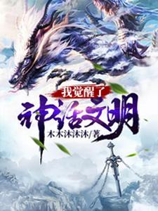 我觉醒了神话文明最新章节，我觉醒了神话文明免费阅读