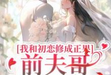 《我和初恋修成正果,前夫哥他不肯了》小说大结局免费试读 沈谦南陈雪小说-推书机
