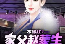 不够红?家父赵蒙生,爱妻钟小艾这本小说怎么样?免费在线阅读试试-推书机