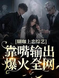鹿知姜迟小说在线章节免费阅读（糊咖上恋综艺，靠嘴输出爆火全网无弹窗无删减）