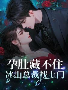 免费看孕肚藏不住，冰山总裁找上门小说的网站有哪些？