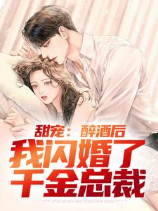 甜宠：醉酒后，我闪婚了千金总裁这本小说怎么样？免费在线阅读试试