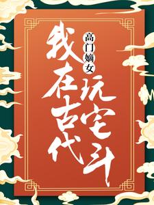 高门嫡女：我在古代玩宅斗最新章节，高门嫡女：我在古代玩宅斗章节在线阅读