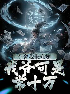 夺舍我朱允熥？我爷可是常十万免费阅读，夺舍我朱允熥？我爷可是常十万章节在线阅读
