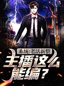 江云小说系统：老活新整，主播这么能编？章节免费阅读