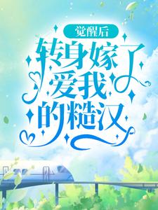 已完结小说《觉醒后，转身嫁了爱我的糙汉》在线章节阅读