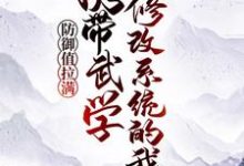 携带武学修改系统的我,防御值拉满小说完结了吗?在哪里可以免费读到?-推书机