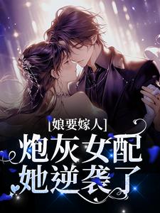 娘要嫁人：炮灰女配她逆袭了小说全文哪里可以免费看？