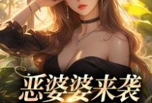 已完结小说《恶婆婆来袭,看我狂虐她!》最新章节-推书机