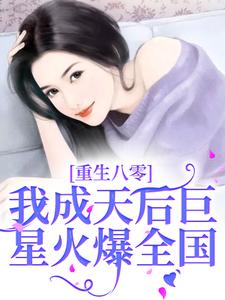 完结版《重生八零，我成天后巨星火爆全国》免费阅读