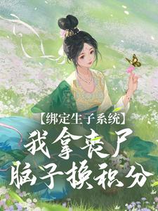 绑定生子系统，我拿丧尸脑子换积分小说免费资源，绑定生子系统，我拿丧尸脑子换积分在线阅读