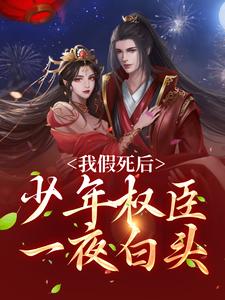 我假死后，少年权臣一夜白头小说的无弹窗阅读体验，寻找免费阅读网站