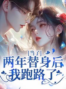 当了两年替身后，我跑路了小说的免费电子版在哪里可以下载或阅读？