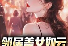 免费看邻居美女如云,我成盘中餐?小说的网站有哪些?-推书机