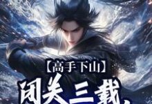 高手下山：闭关三载，入世就无敌江寒小说大结局免费试读-推书机
