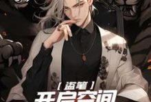 祁愿小说盗笔:开启空间,我带主角团起飞章节免费阅读-推书机